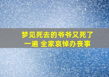 梦见死去的爷爷又死了一遍 全家哀悼办丧事